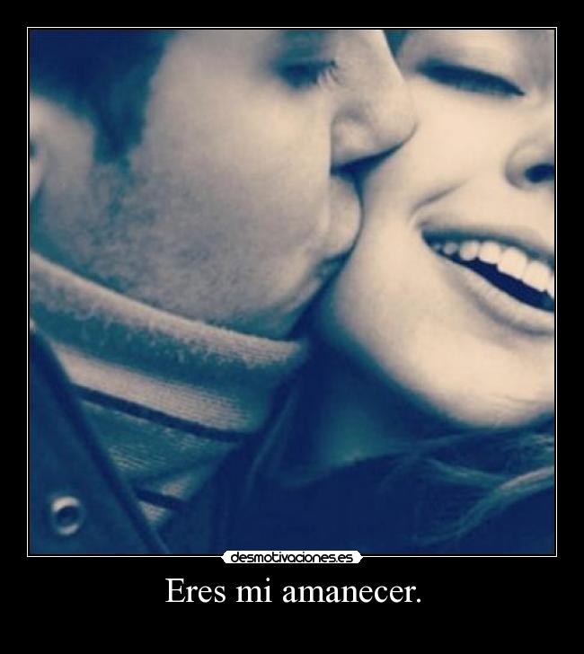 Eres mi amanecer. -