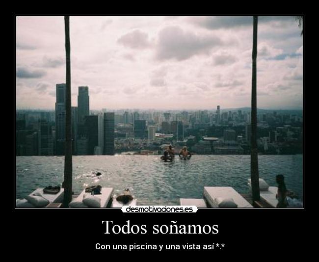 Todos soñamos - Con una piscina y una vista así *.*