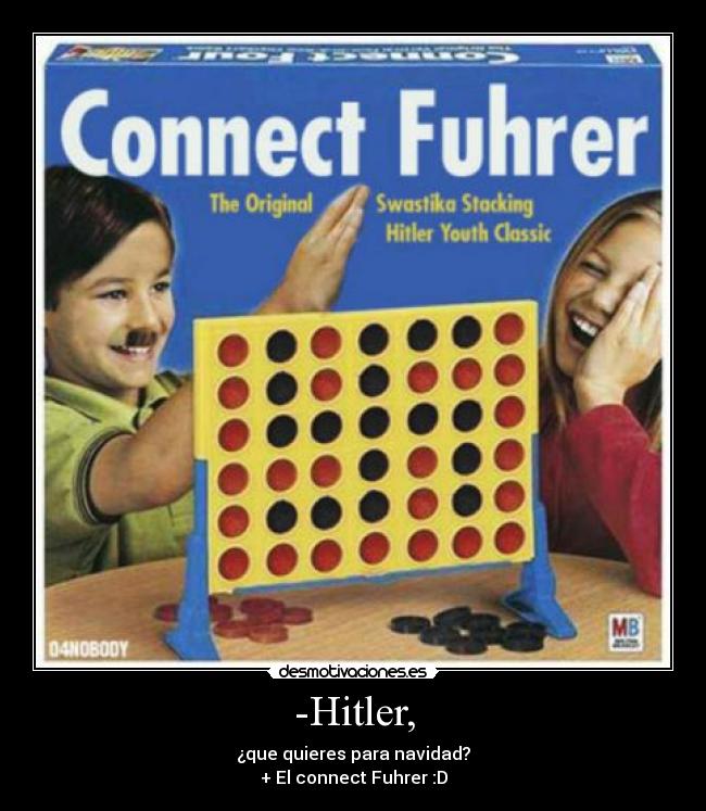 -Hitler, - ¿que quieres para navidad?
+ El connect Fuhrer :D