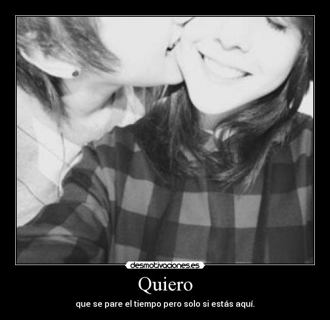 Quiero - que se pare el tiempo pero solo si estás aquí.♥