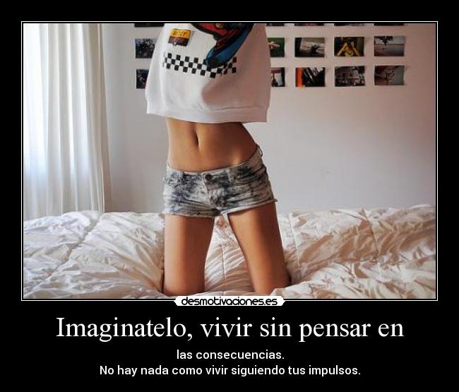 Imaginatelo, vivir sin pensar en -