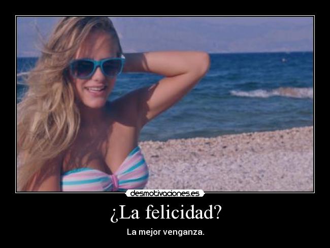 ¿La felicidad? -