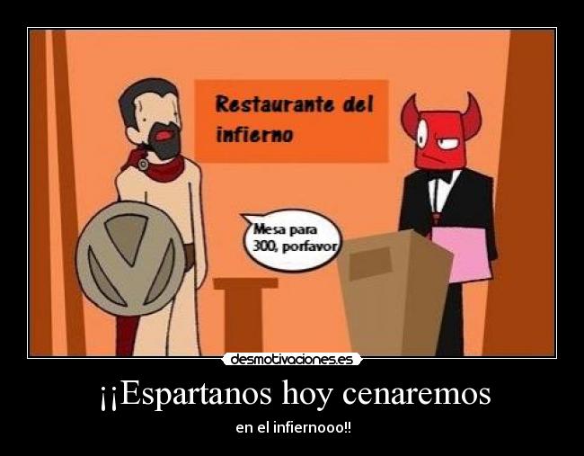 ¡¡Espartanos hoy cenaremos - en el infiernooo!!