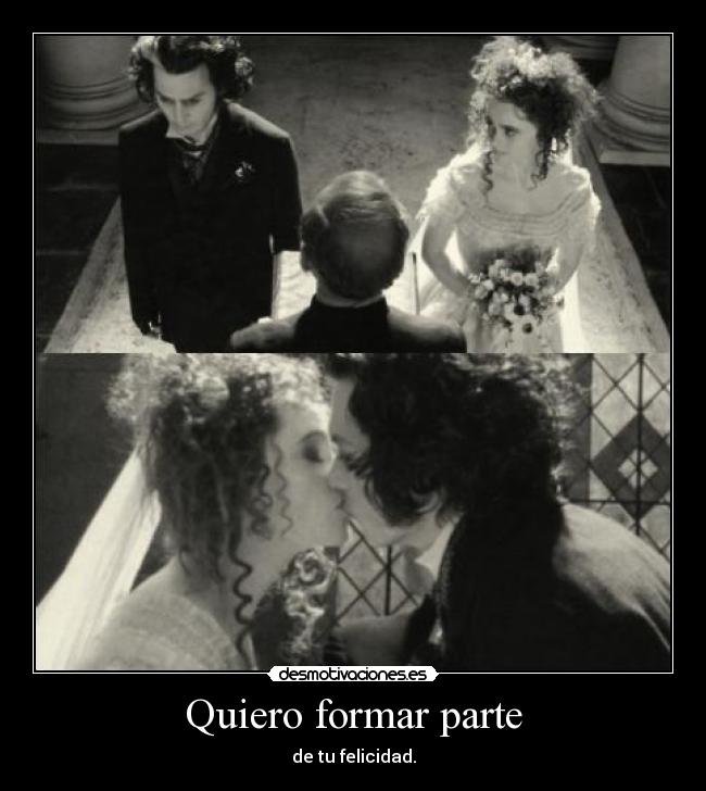 Quiero formar parte - de tu felicidad.