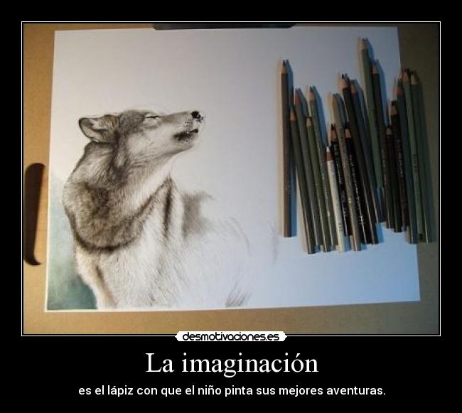 La imaginación - es el lápiz con que el niño pinta sus mejores aventuras.