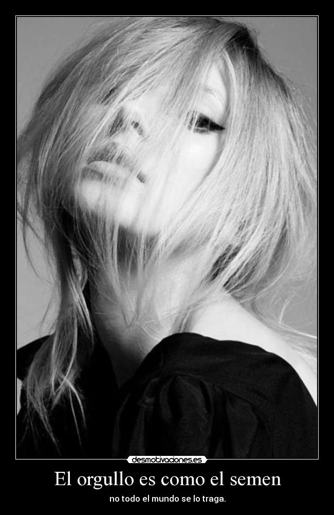 El orgullo es como el semen - no todo el mundo se lo traga.