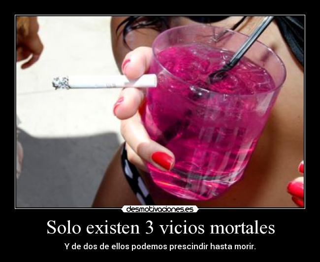 Solo existen 3 vicios mortales - Y de dos de ellos podemos prescindir hasta morir.