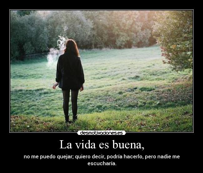 La vida es buena, -