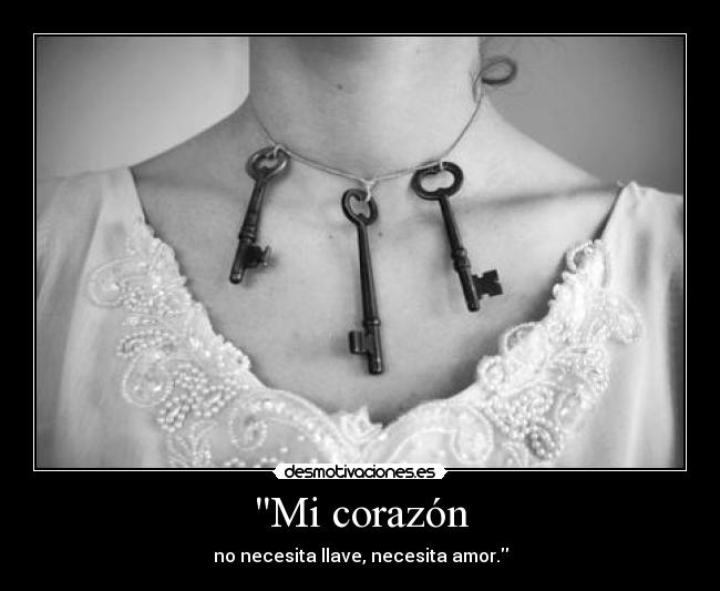 Mi corazón - no necesita llave, necesita amor.