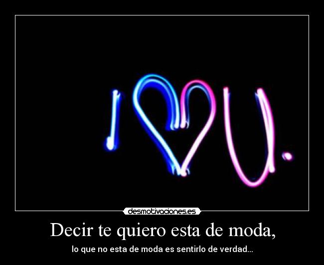 Decir te quiero esta de moda, -
