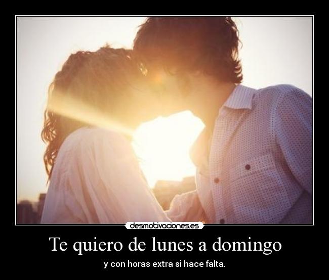 Te quiero de lunes a domingo -