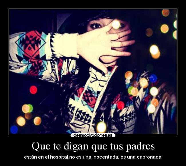 Que te digan que tus padres -