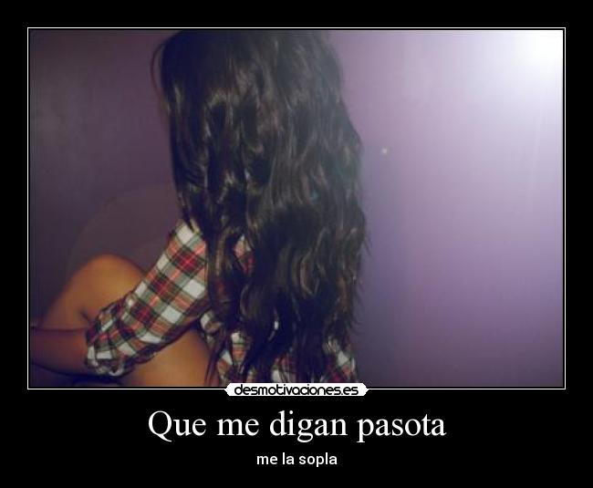 Que me digan pasota -