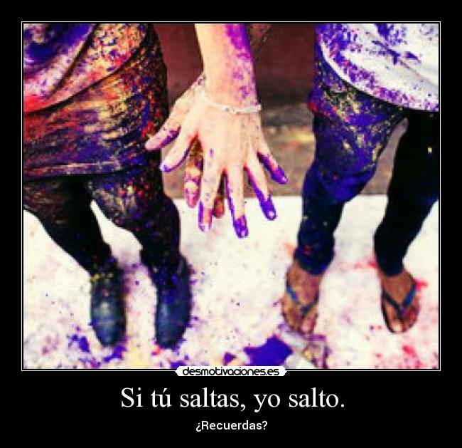 Si tú saltas, yo salto. - 