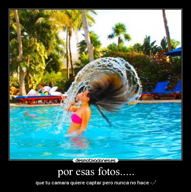 por esas fotos..... - que tu camara quiere captar pero nunca no hace -.-