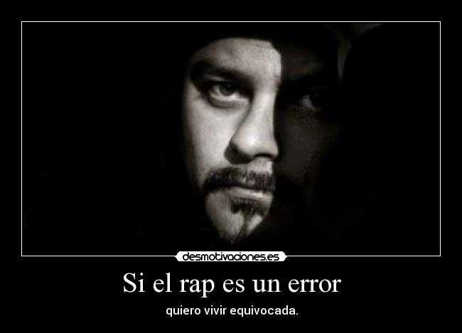 Si el rap es un error - quiero vivir equivocada.