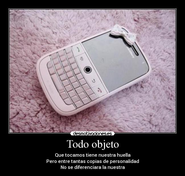 Todo objeto - Que tocamos tiene nuestra huella
Pero entre tantas copias de personalidad
No se diferenciara la nuestra