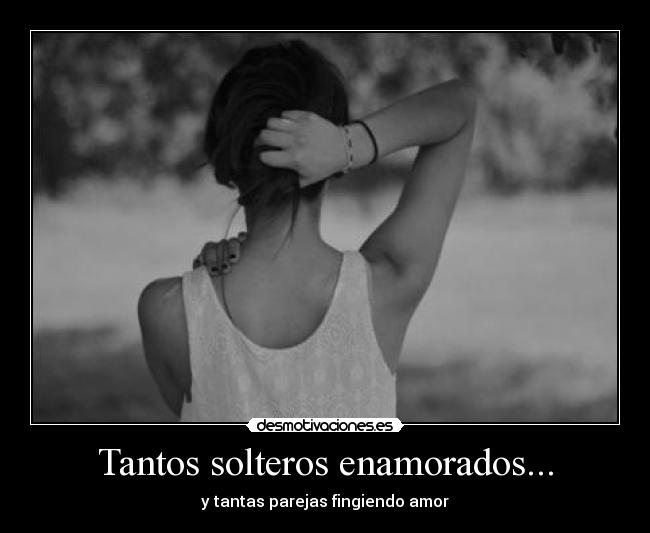 Tantos solteros enamorados... - y tantas parejas fingiendo amor