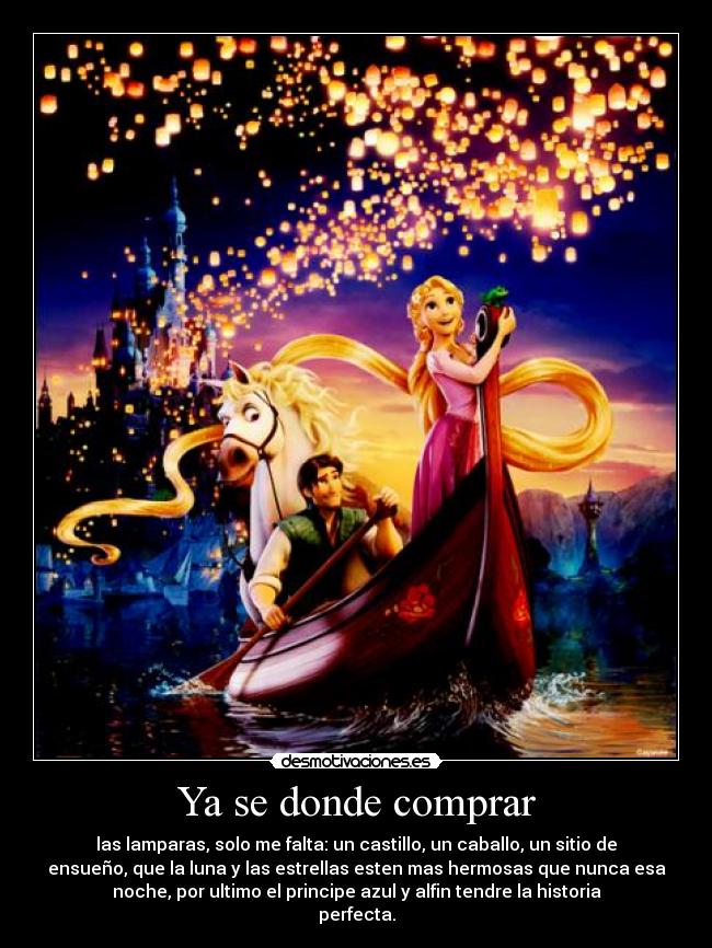 Ya se donde comprar - las lamparas, solo me falta: un castillo, un caballo, un sitio de
ensueño, que la luna y las estrellas esten mas hermosas que nunca esa
noche, por ultimo el principe azul y alfin tendre la historia
perfecta.