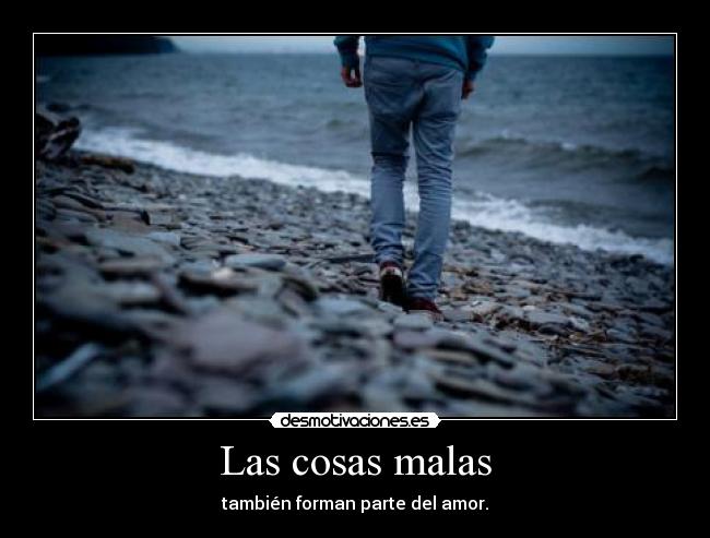Las cosas malas - también forman parte del amor.