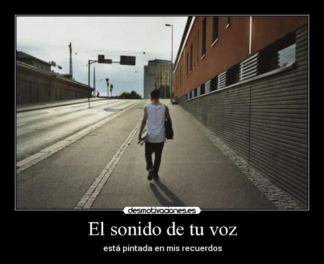 El sonido de tu voz - está pintada en mis recuerdos