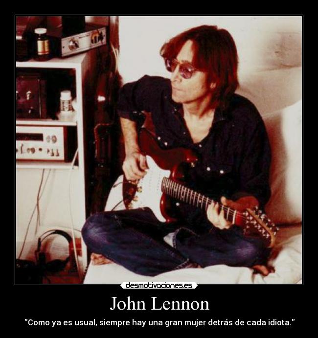John Lennon - Como ya es usual, siempre hay una gran mujer detrás de cada idiota.