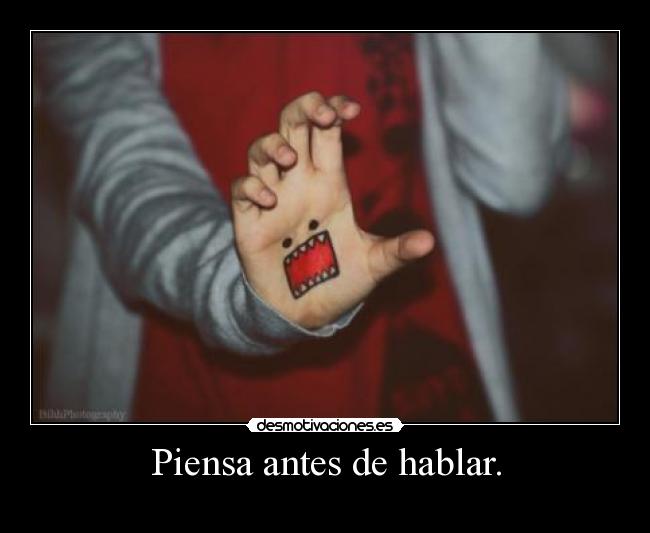 Piensa antes de hablar. -