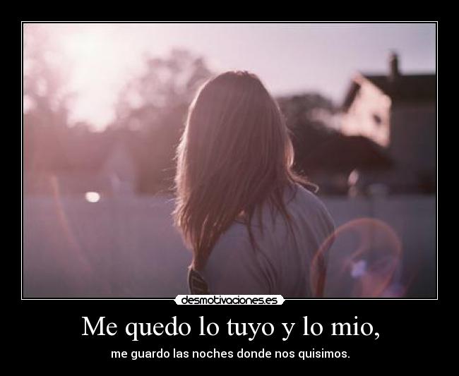 Me quedo lo tuyo y lo mio, -