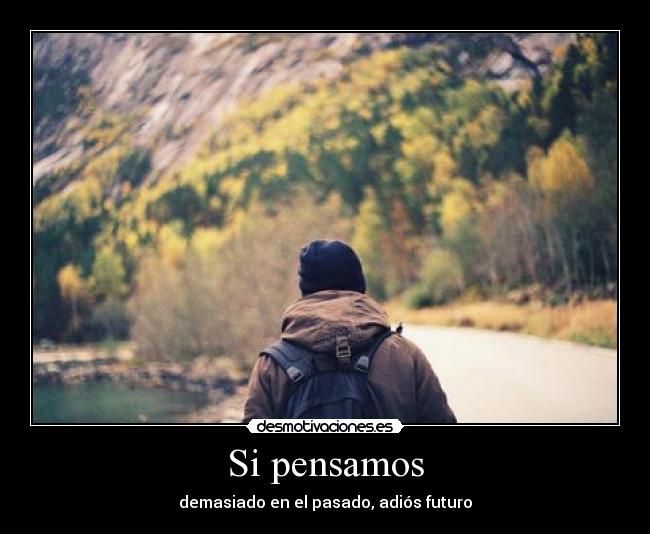 Si pensamos - demasiado en el pasado, adiós futuro
