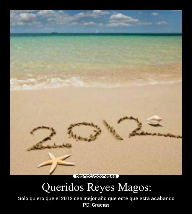 Queridos Reyes Magos: - Solo quiero que el 2012 sea mejor año que este que está acabando
PD: Gracias