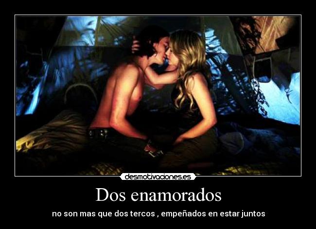 Dos enamorados - no son mas que dos tercos , empeñados en estar juntos