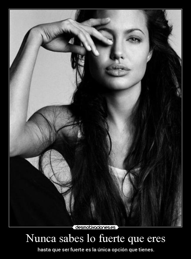Nunca sabes lo fuerte que eres - hasta que ser fuerte es la única opción que tienes.