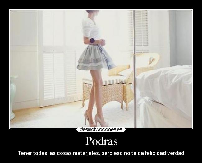 Podras - Tener todas las cosas materiales, pero eso no te da felicidad verdad
