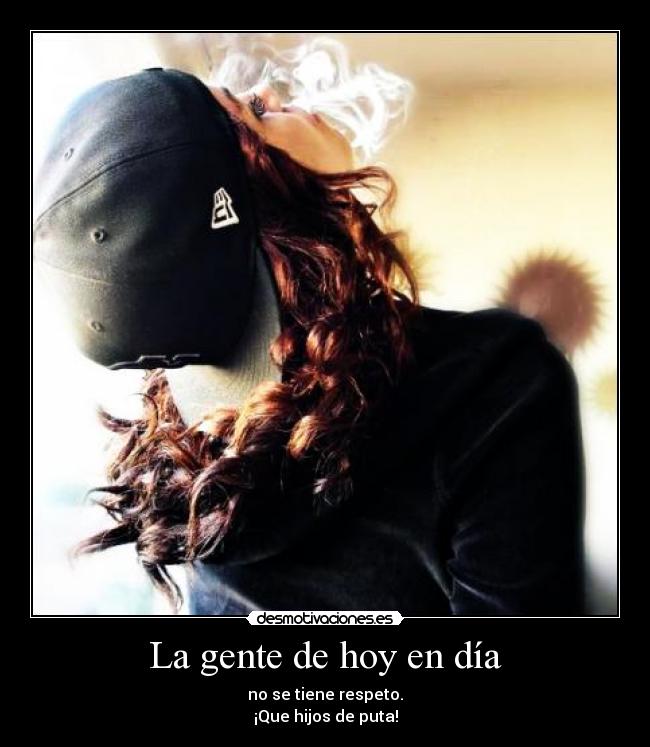 La gente de hoy en día - no se tiene respeto.
¡Que hijos de puta!