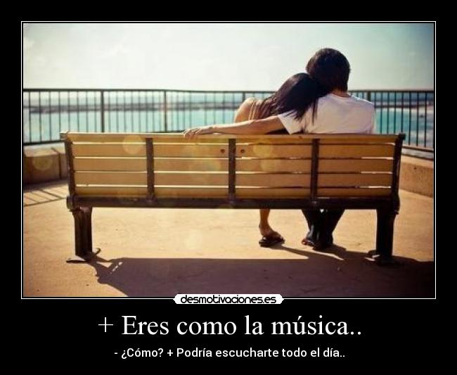 + Eres como la música.. - 