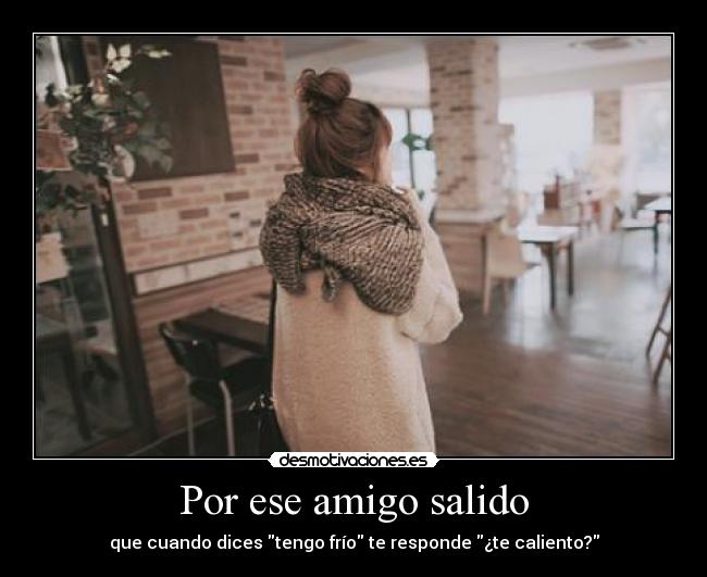 Por ese amigo salido -