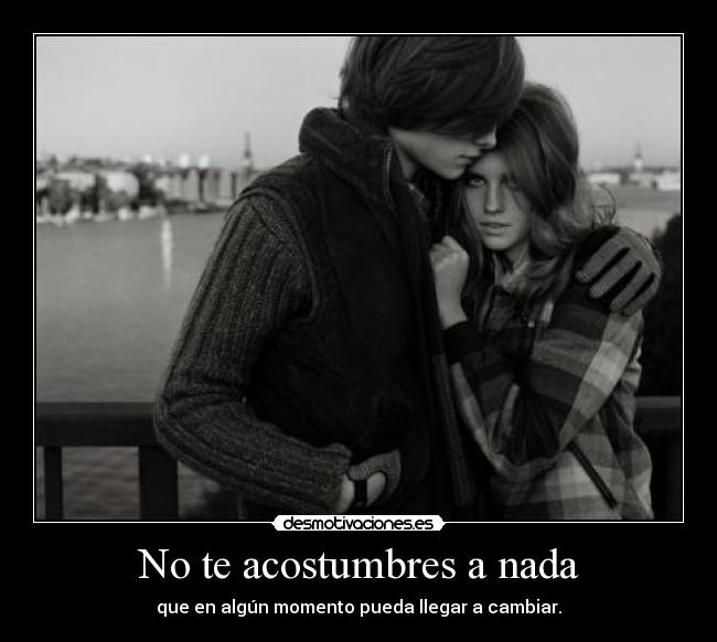 No te acostumbres a nada - 