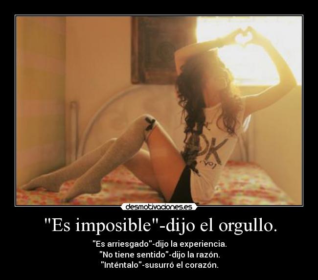 Es imposible-dijo el orgullo. - 