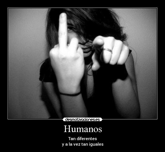 Humanos - Tan diferentes
y a la vez tan iguales