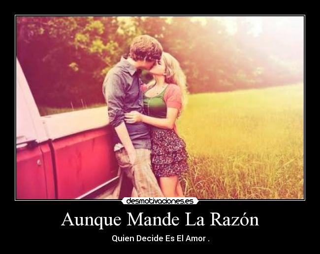 Aunque Mande La Razón - Quien Decide Es El Amor .