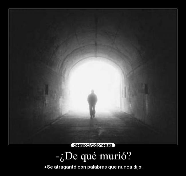 -¿De qué murió? - +Se atragantó con palabras que nunca dijo.