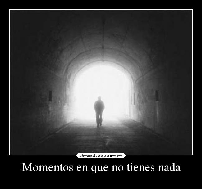 Momentos en que no tienes nada - 