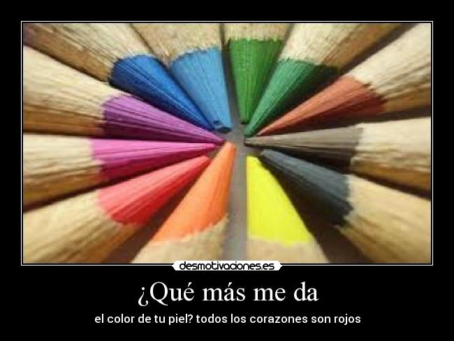 ¿Qué más me da - el color de tu piel? todos los corazones son rojos