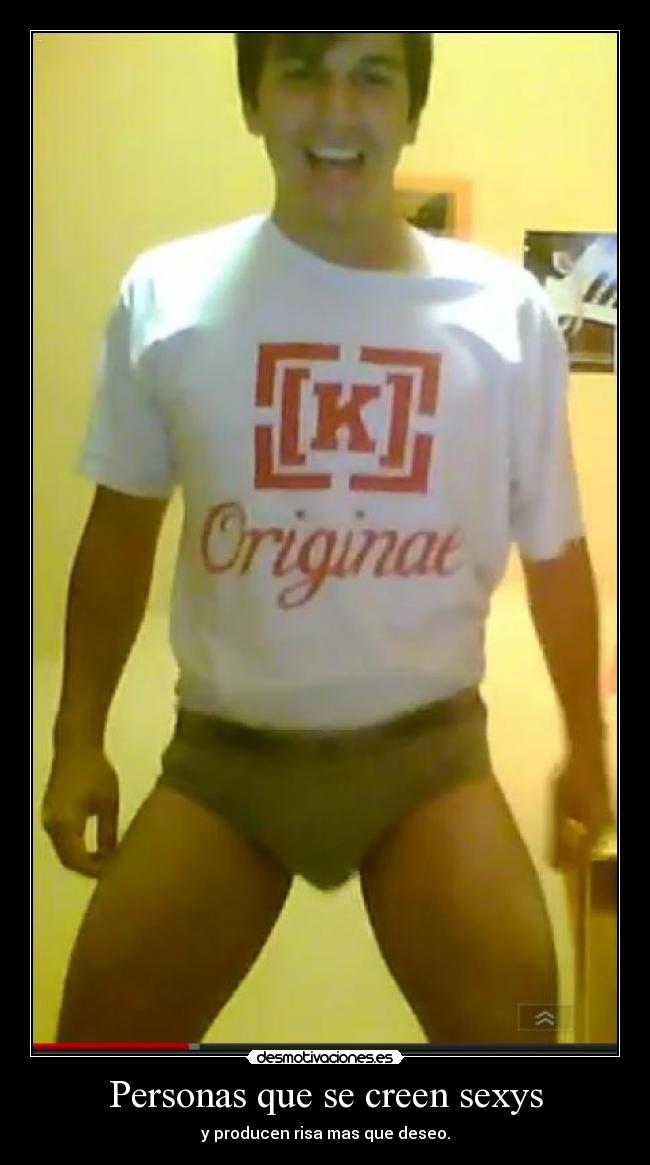 Personas que se creen sexys - y producen risa mas que deseo.