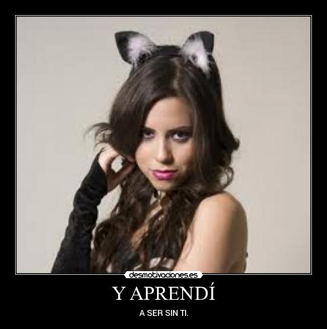 Y APRENDÍ - A SER SIN TI.