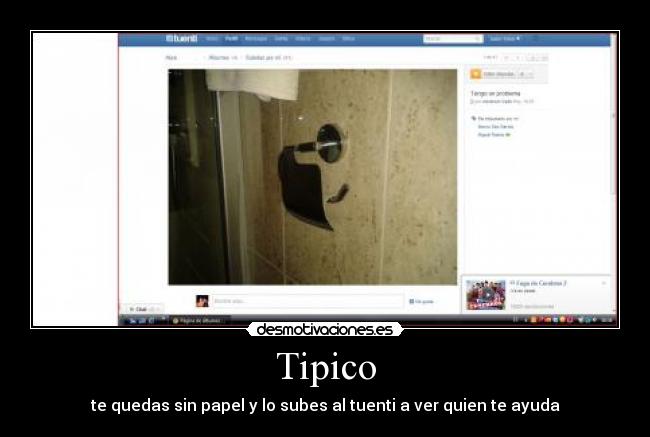 Tipico - te quedas sin papel y lo subes al tuenti a ver quien te ayuda