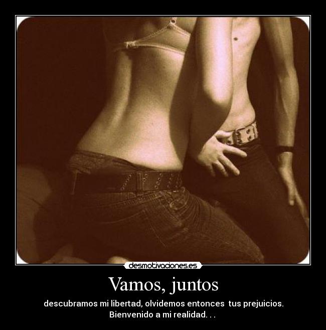 Vamos, juntos - descubramos mi libertad, olvidemos entonces tus prejuicios.
Bienvenido a mi realidad. . . ♥