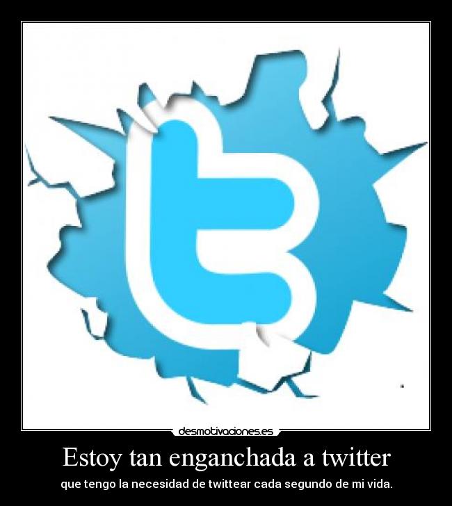 Estoy tan enganchada a twitter - 