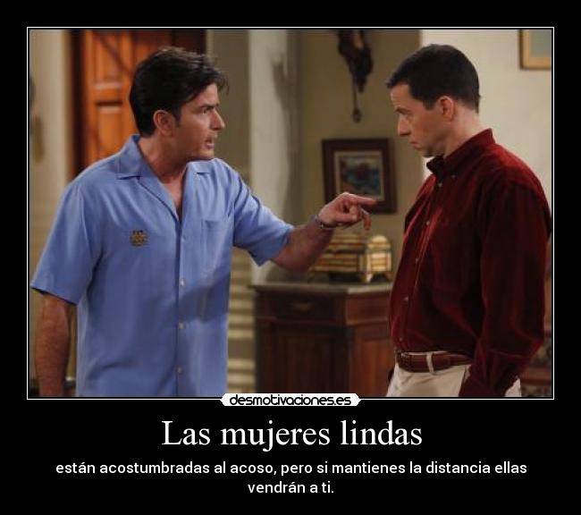 Las mujeres lindas - están acostumbradas al acoso, pero si mantienes la distancia ellas vendrán a ti.