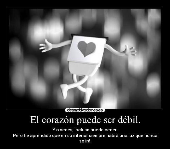 El corazón puede ser débil. -